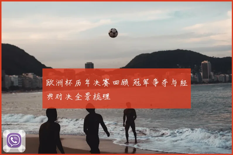 欧洲杯历年决赛回顾 冠军争夺与经典对决全景梳理