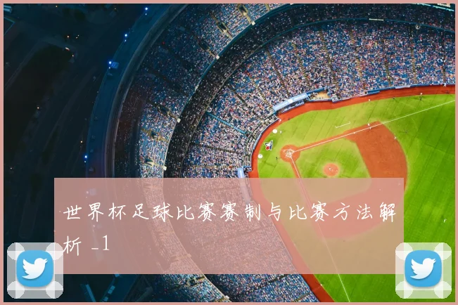 世界杯足球比赛赛制与比赛方法解析 _1